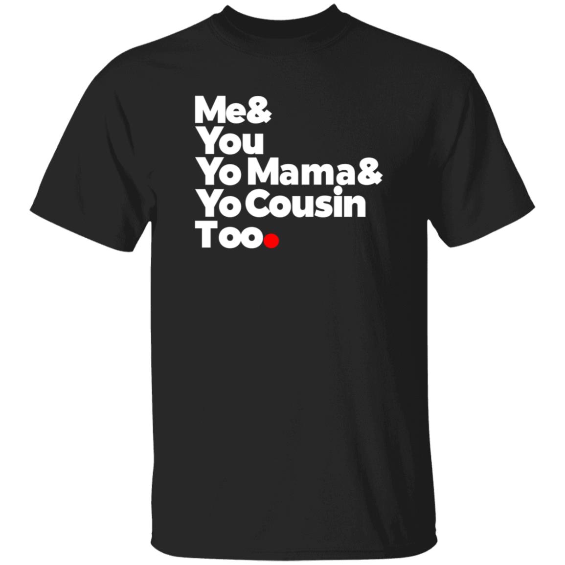 Me & You  Elevators  Outkast Shirt Me& You Yo Mama& Yo Cousin Too Shirt Hoodie Sweatshirt - Teechipus