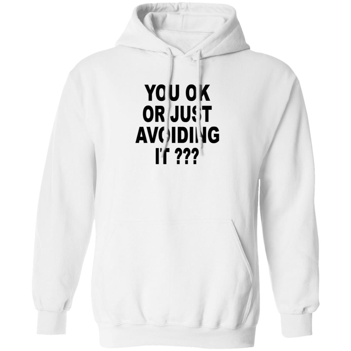 You Ok Or Just Avoiding It Shirt Wnrstweets You Ok Or Just Avoiding It Shirt Hoodie Sweatshirt - Teechipus