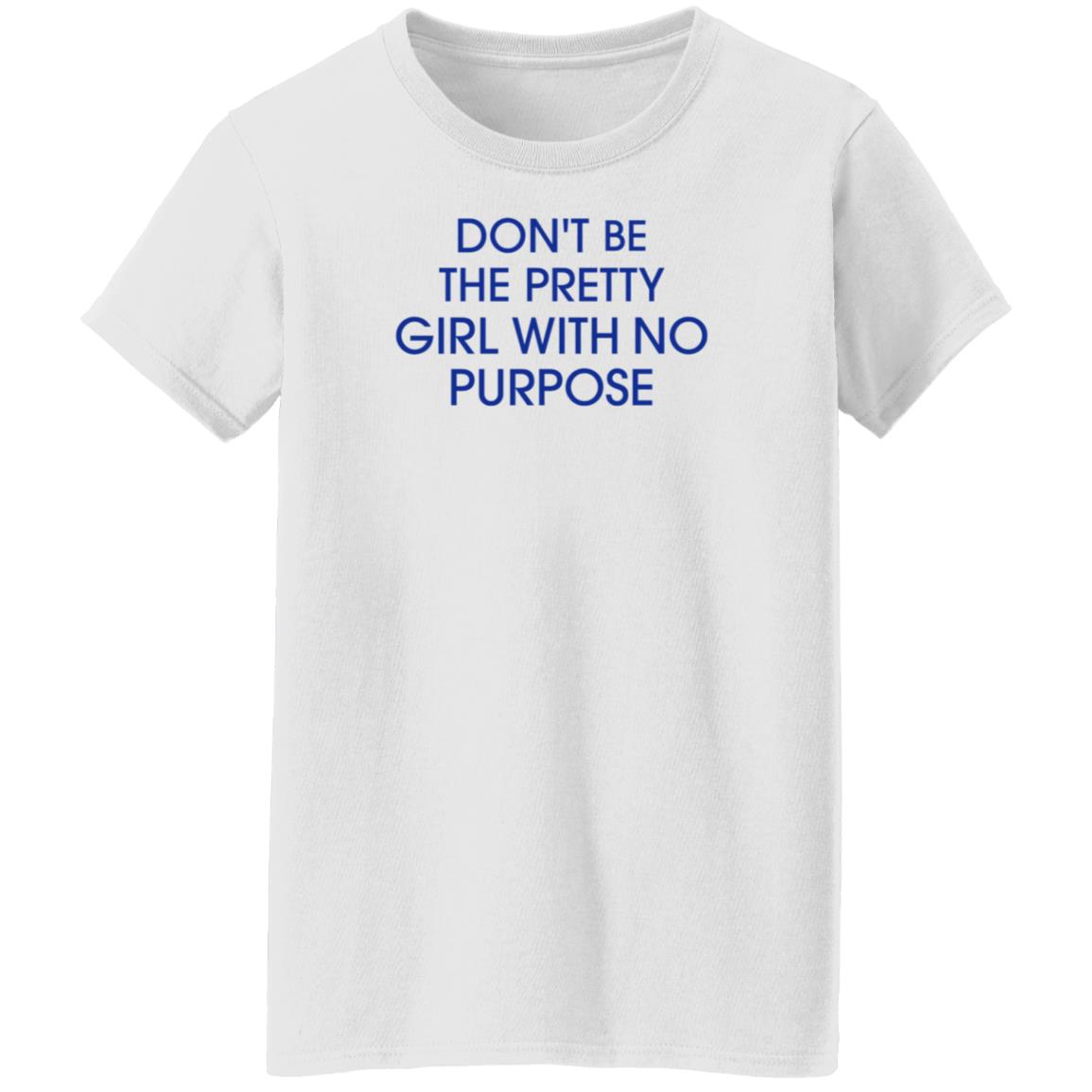 Don't Be The Pretty Girl With No Purpose Shirt Instagramers Ug - Teechipus