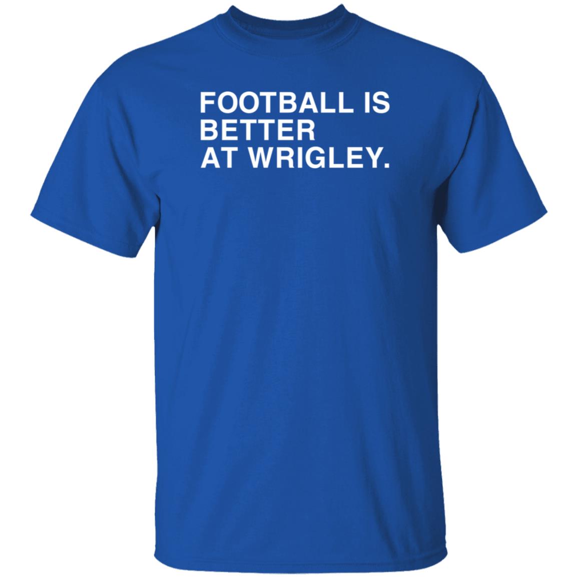 Obvious Shirts Football Is Better At Wrigley Shirt Football Game at Wrigley Shirt - Teechipus