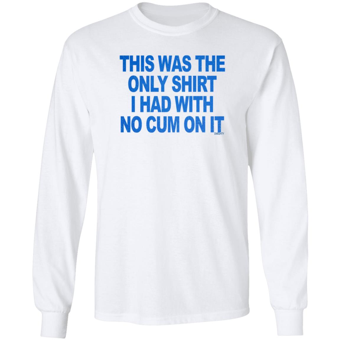 This Was The Only Shirt I Had With No Cum On It Shirt Hoodie Sweatshirt - Teechipus