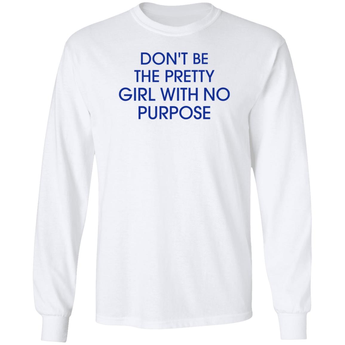 Don't Be The Pretty Girl With No Purpose Shirt Instagramers Ug - Teechipus