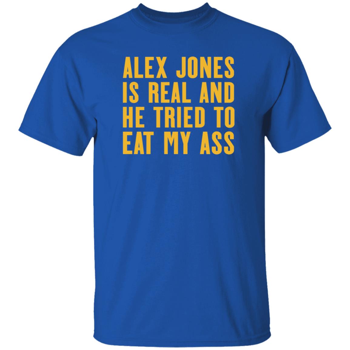 Alex Jones Is Real And He Tried To Eat My Ass Shirt Hoodie Sweatshirt Mother Girth - Teechipus