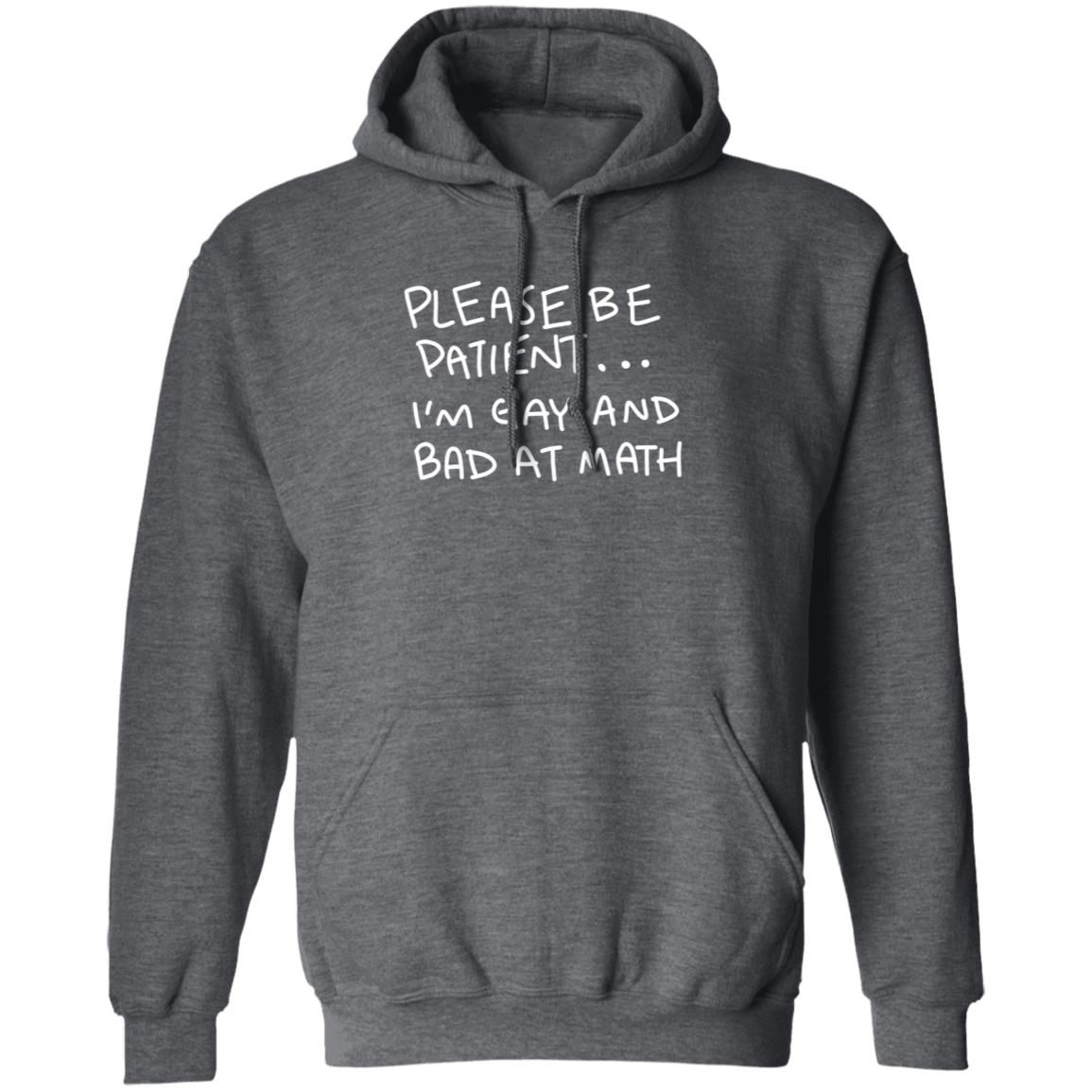 Please Be Patient I'm Gay And Bad At Math Shirt Hoodie Sweatshirt - Teechipus
