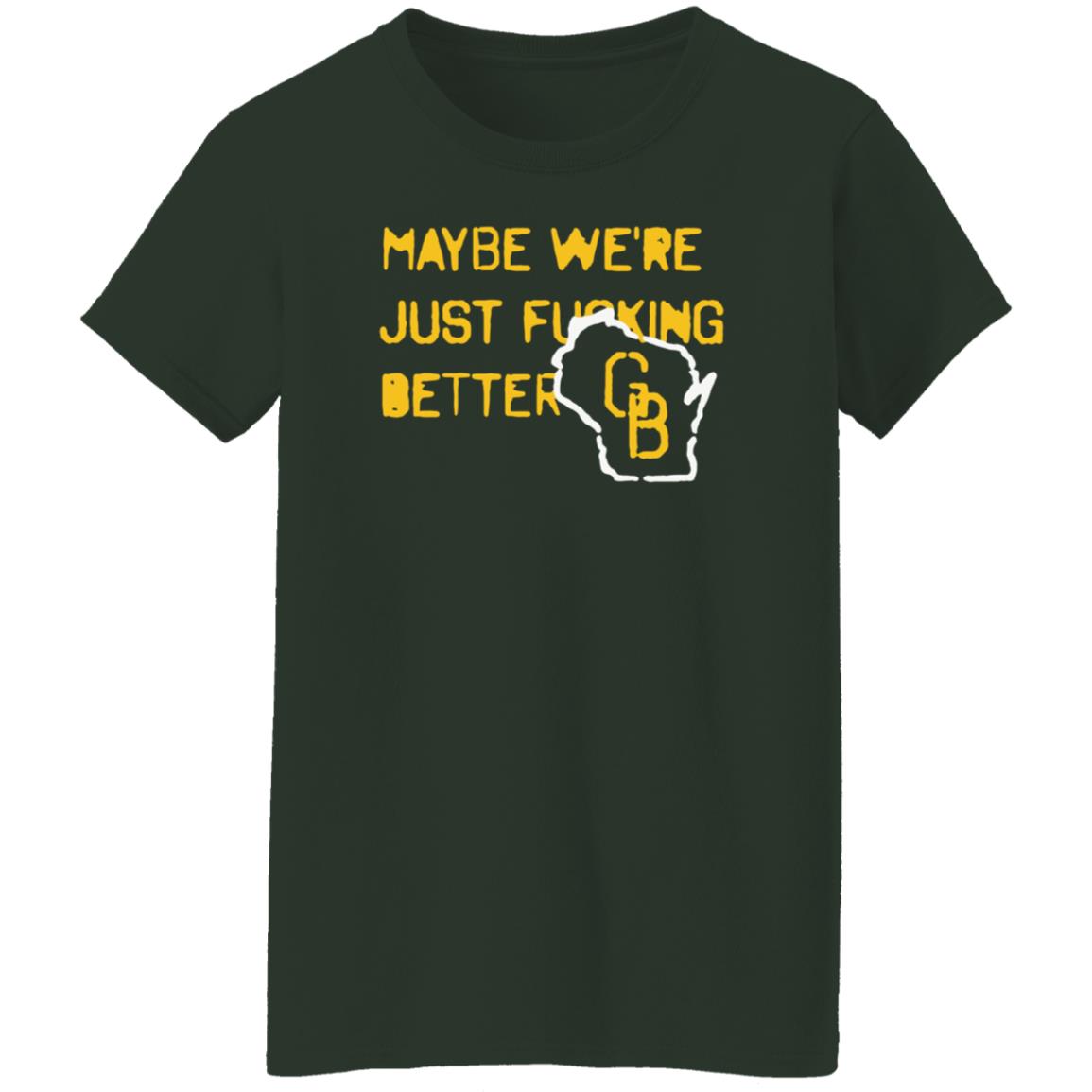 Maybe We're Just Fucking Better Green Bay Shirt Campeche Collective Green Bay - Teechipus