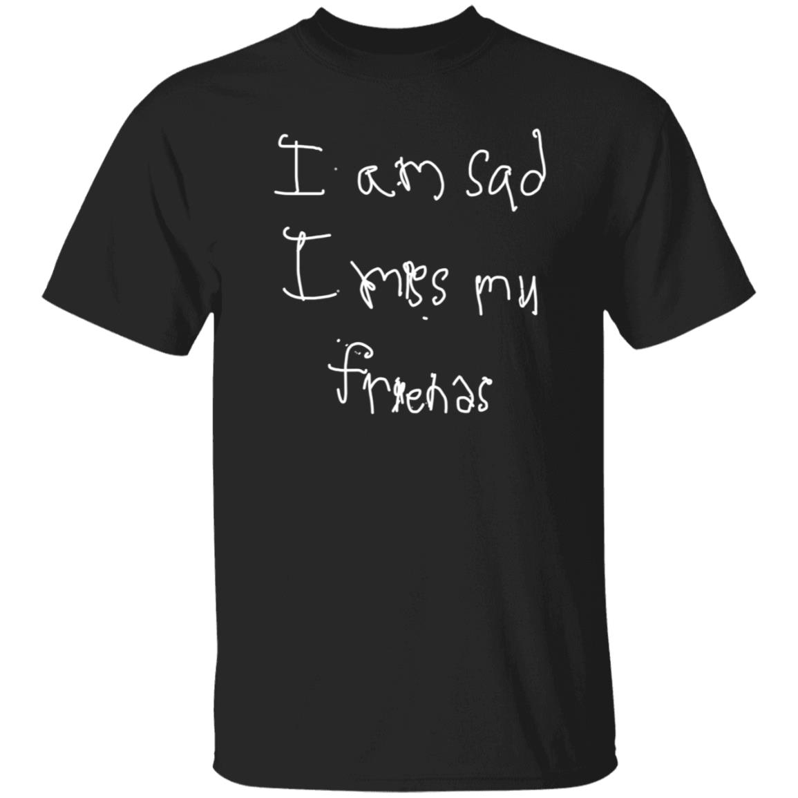 I Am Sad I Miss My Friends Shirt Grailed Merch