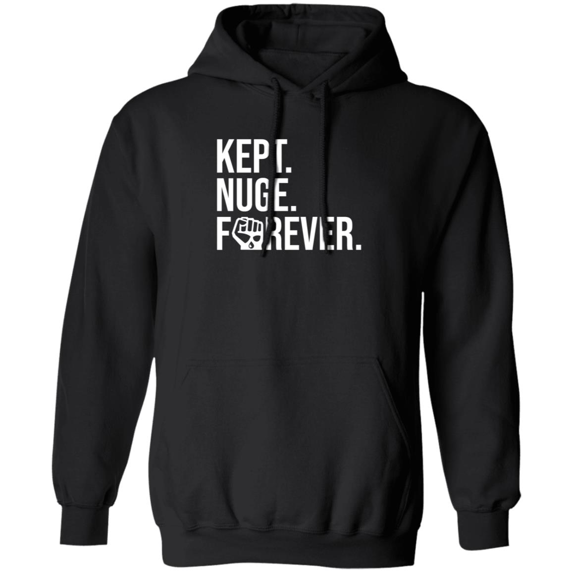 Kept Nuge Forever Hoodie Shirt Sweatshirt Nationgear Store - Teechipus
