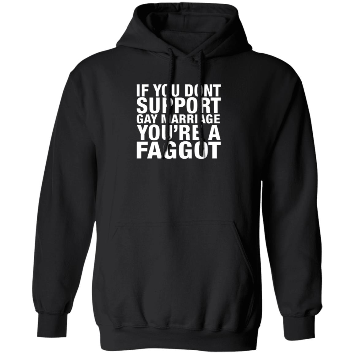 If You Dont Support Gay Marriage You're A Faggot Shirt Hoodie Sweathsirt - Teechipus