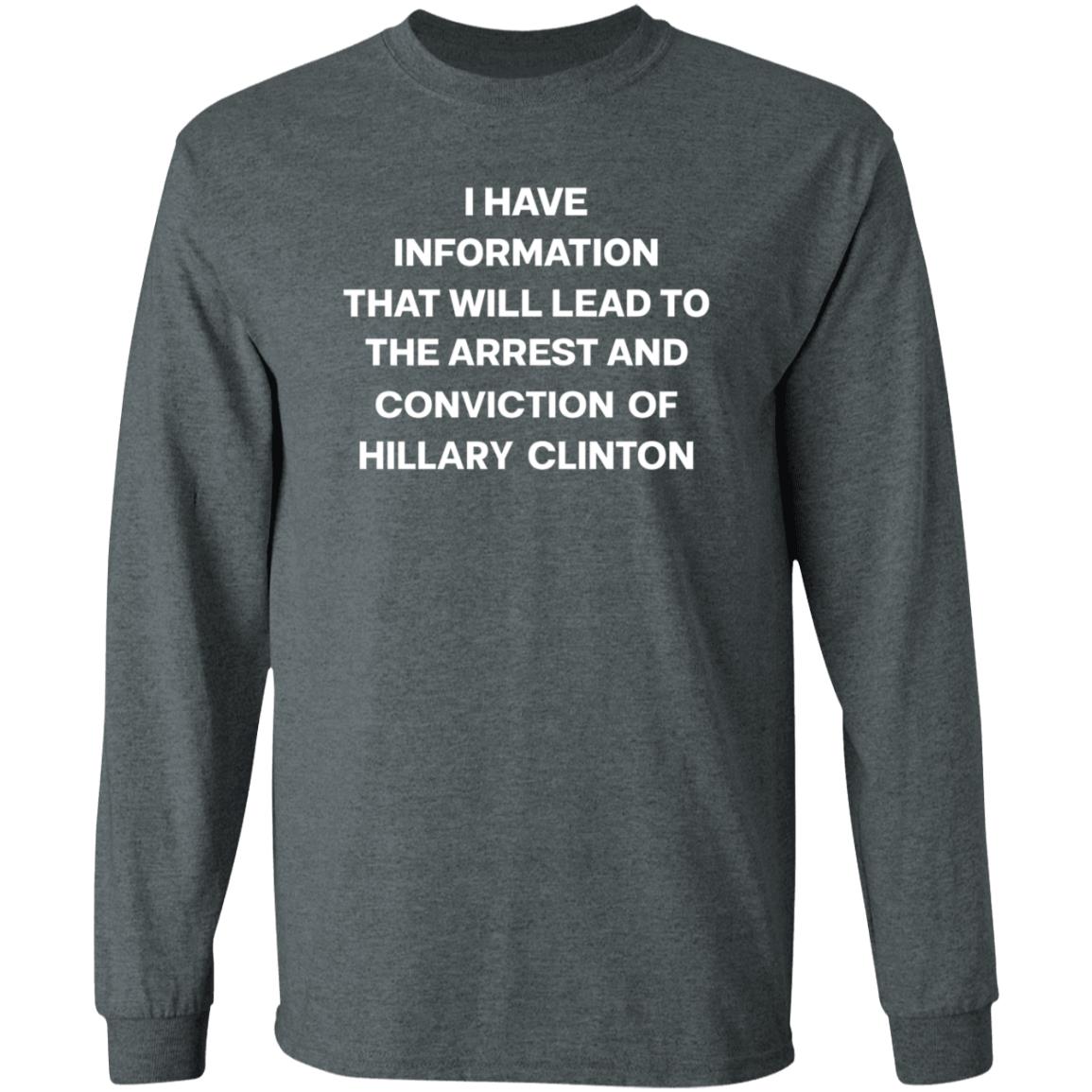 I Have Information That Will Lead To The Arrest And Conviction Of Hillary Clinton Shirt Hoodie Sweatshirt - Teechipus