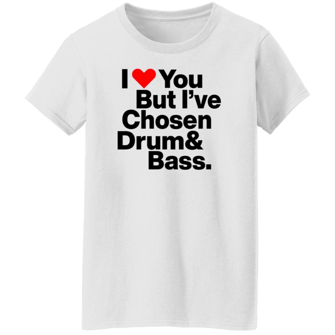 I Love You But I’Ve Chosen Drum And Bass Shirt Dazegxd1k - Teechipus