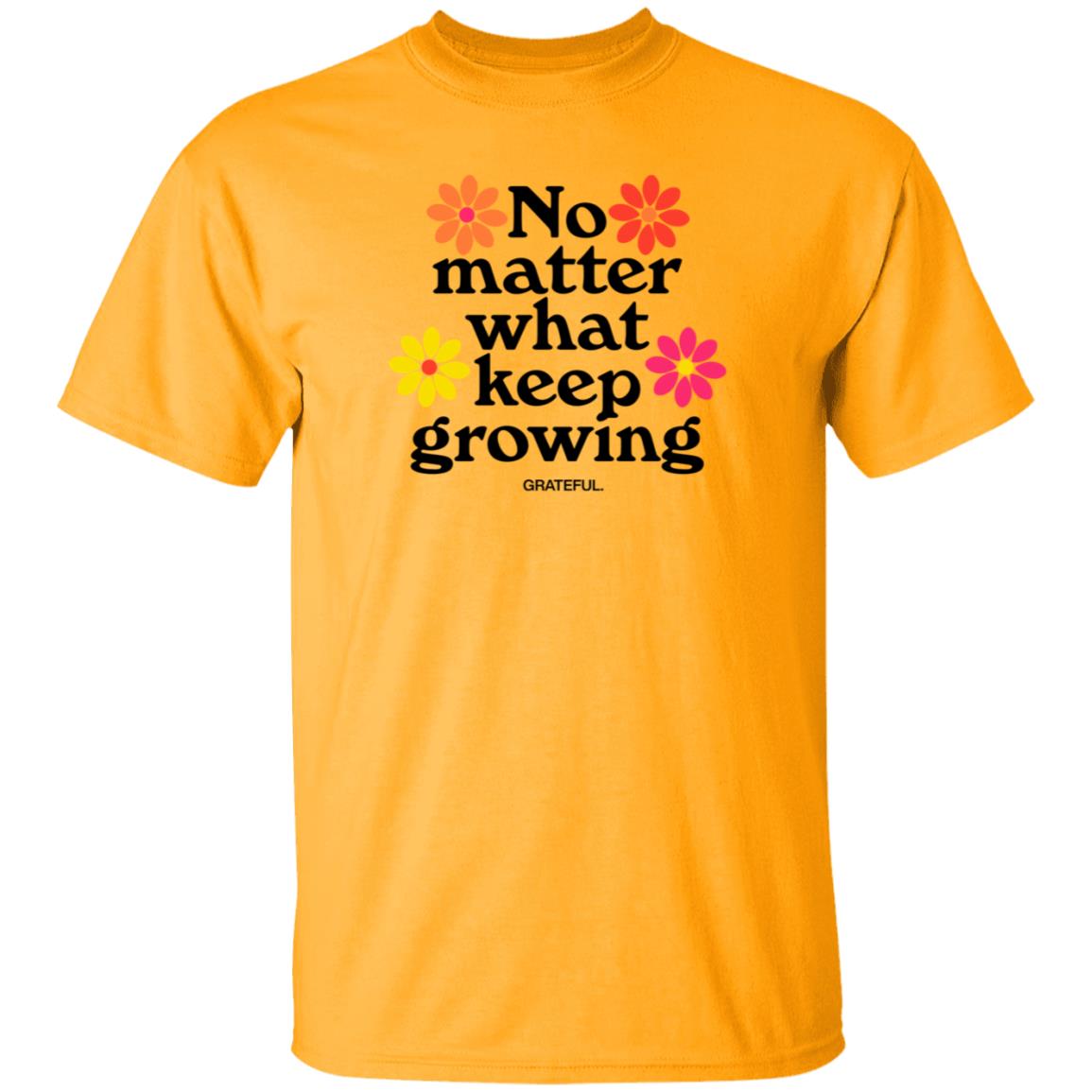 Darren No Matter What Keep Growing Shirt Grateful Apparel - Teechipus
