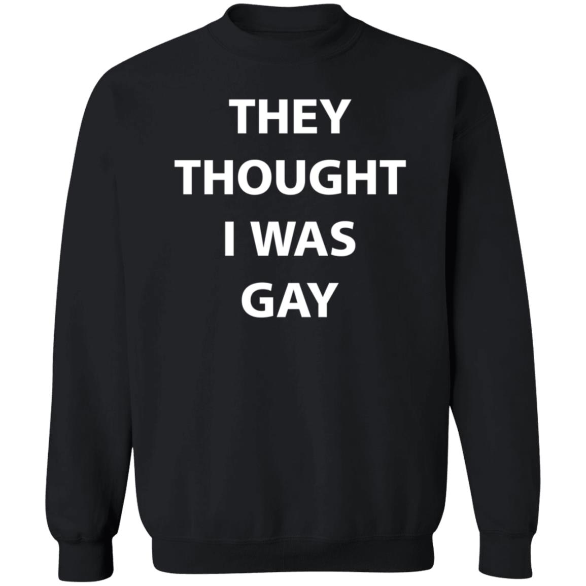 They Thought I Was Gay Shirt Crtdigger They Thought I Was Gay Shirt Hoodie Sweatshirt - Teechipus