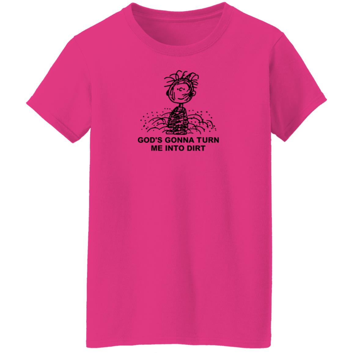 I Need God Merch God's Gonna Turn Me Into Dirt Shirt Faboolah Dirt Shirt - Teechipus