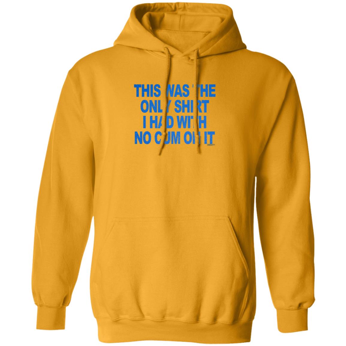 This Was The Only Shirt I Had With No Cum On It Shirt Hoodie Sweatshirt - Teechipus