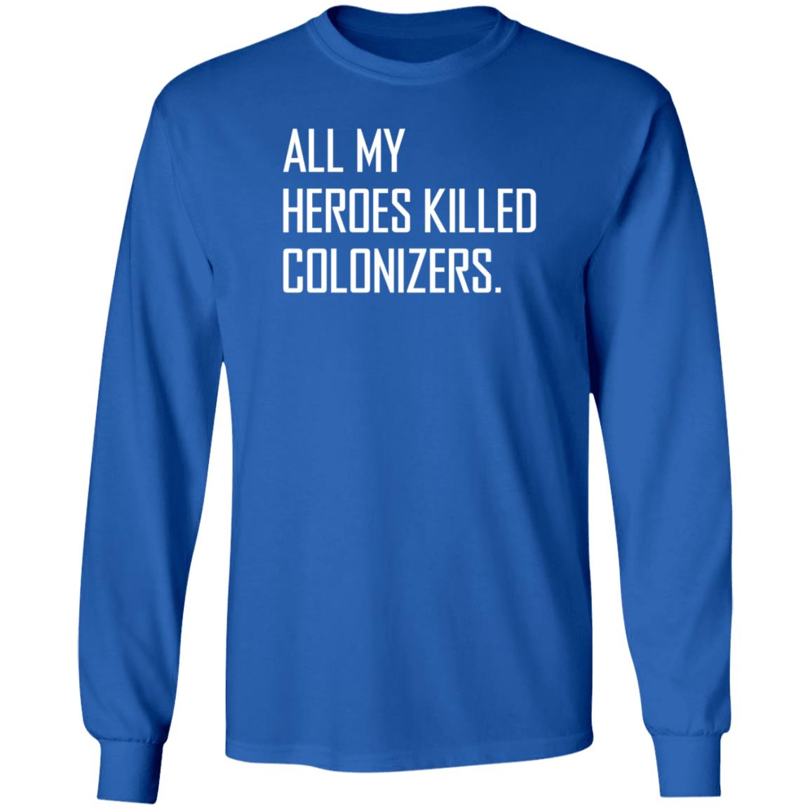 All My Heroes Killed Colonizers Shirt Hoodie Sweatshirt - Teechipus