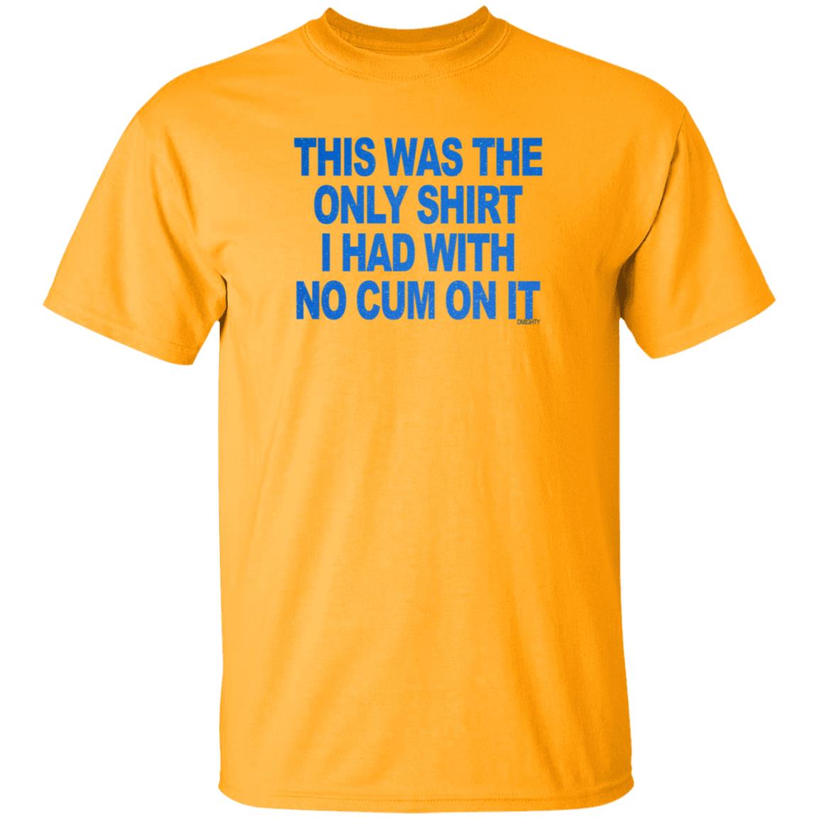 This Was The Only Shirt I Had With No Cum On It Shirt Hoodie Sweatshirt - Teechipus