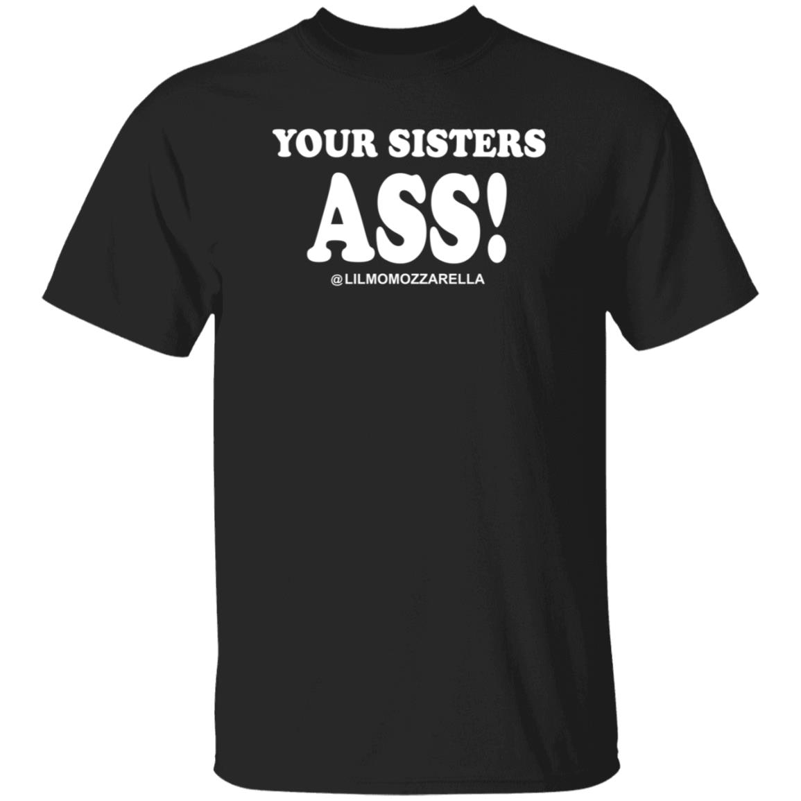 Your Sistas Ass Lilmomozzarella Shirt Momozzarella Merch Your Sistas Ass Shirt - Teechipus