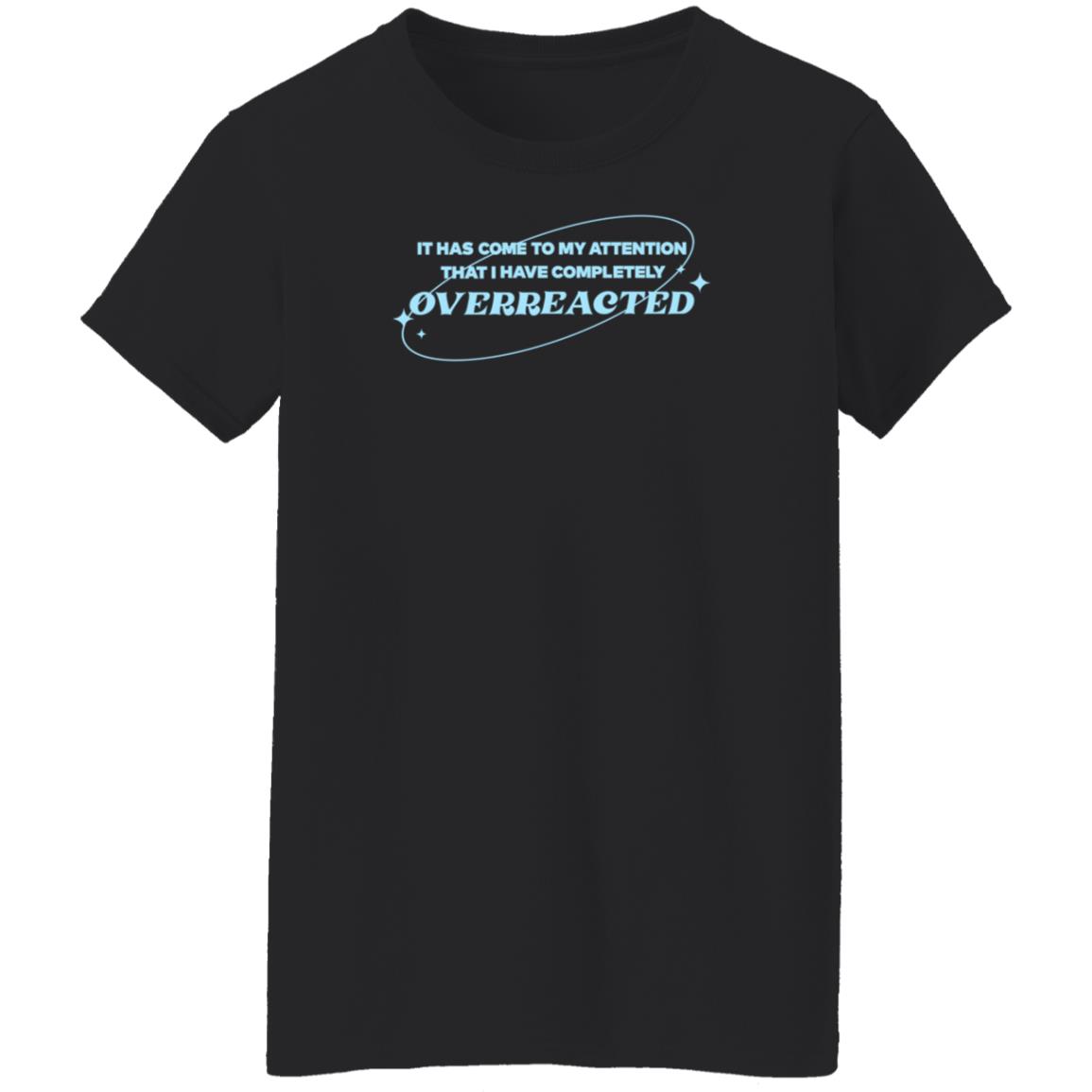 Alishamarie It Has Come To My Attention That I Have Completely Overreacted Shirt Remicruz Store Overreacted Shirt - Teechipus