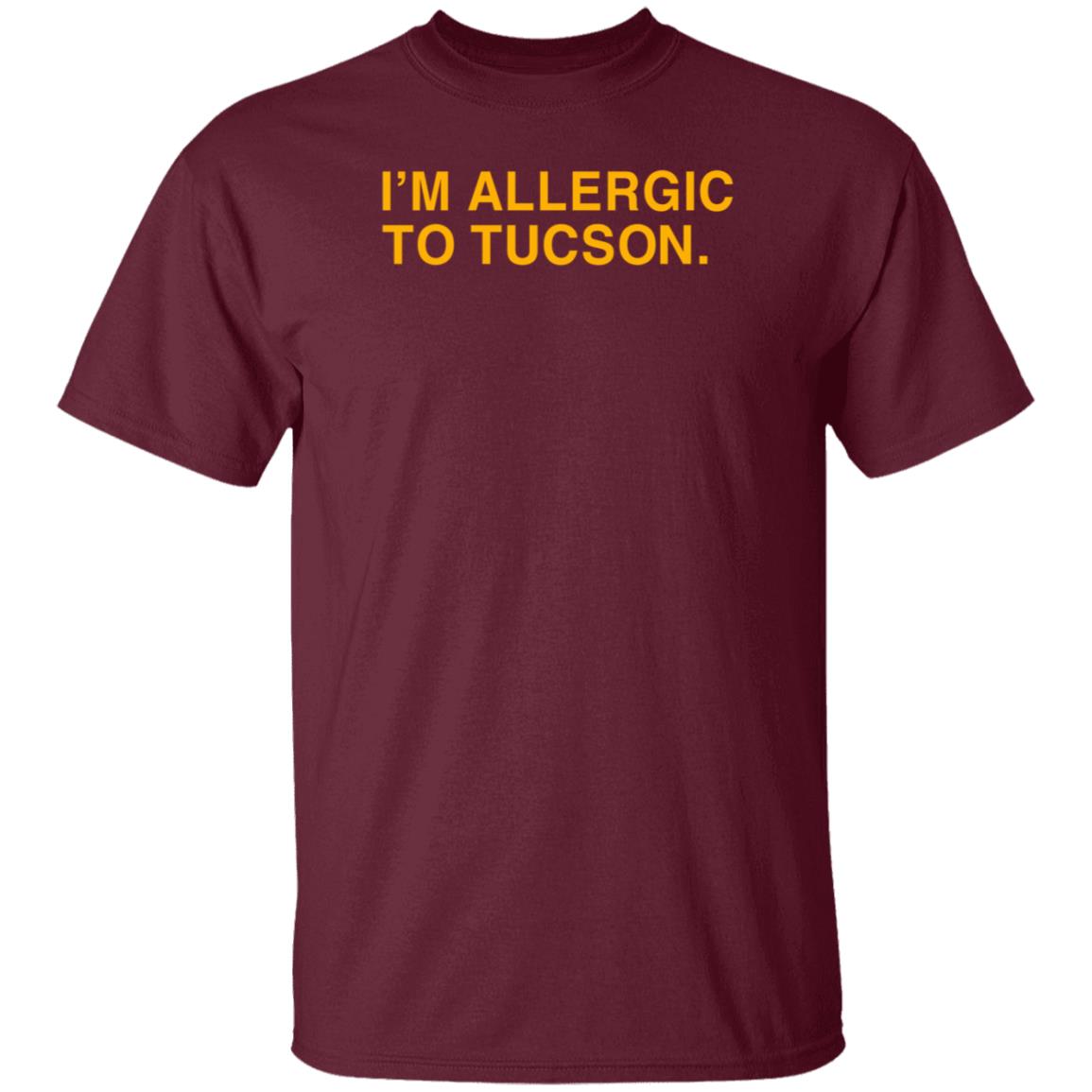 Well Put Brand I'm Allergic To Tucson Shirt Joe Healey I'm Allergic To Tucson Shirt - Teechipus