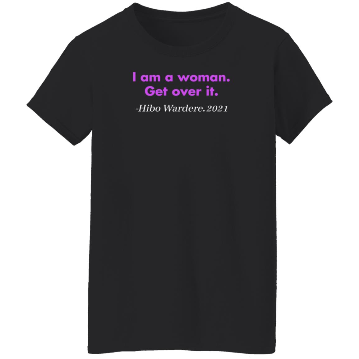 I Am A Woman Get Over It Hibo Wardere 2021 Shirt Hoodie Sweatshirt - Teechipus