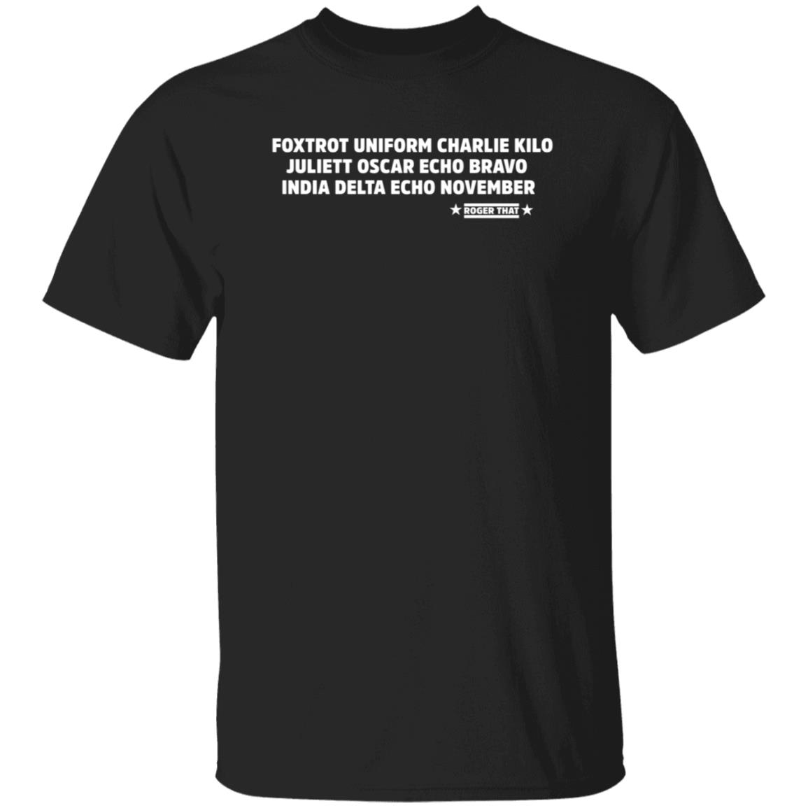 Foxtrot Uniform Charlie Kilo Juliet Oscar Echo Bravo India Delta Echo November Roger That Shirt Hoodie Sweatshirt - Teechipus