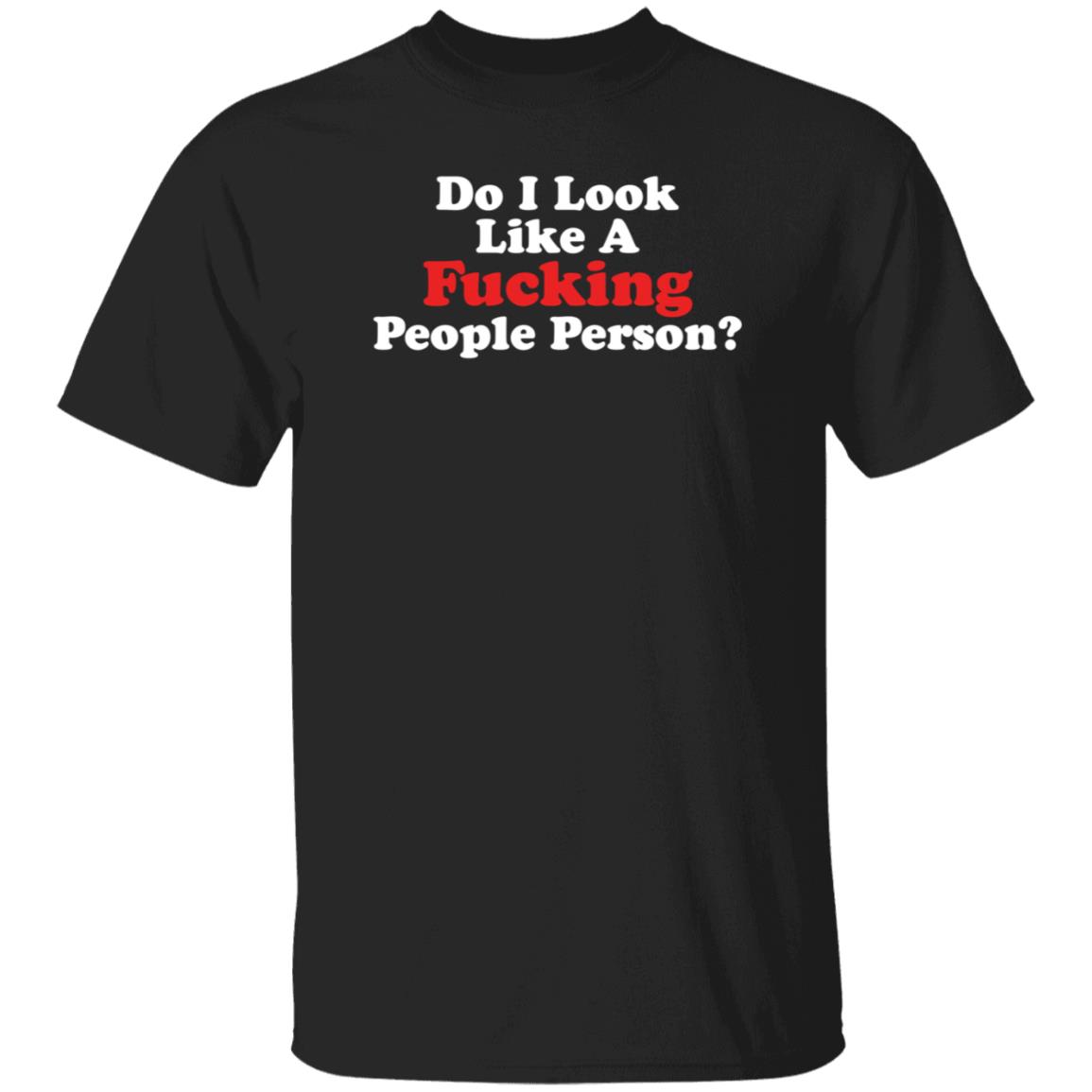 Do I Look Like A Fucking People Person Shirt Hoodie Sweatshirt - Teechipus