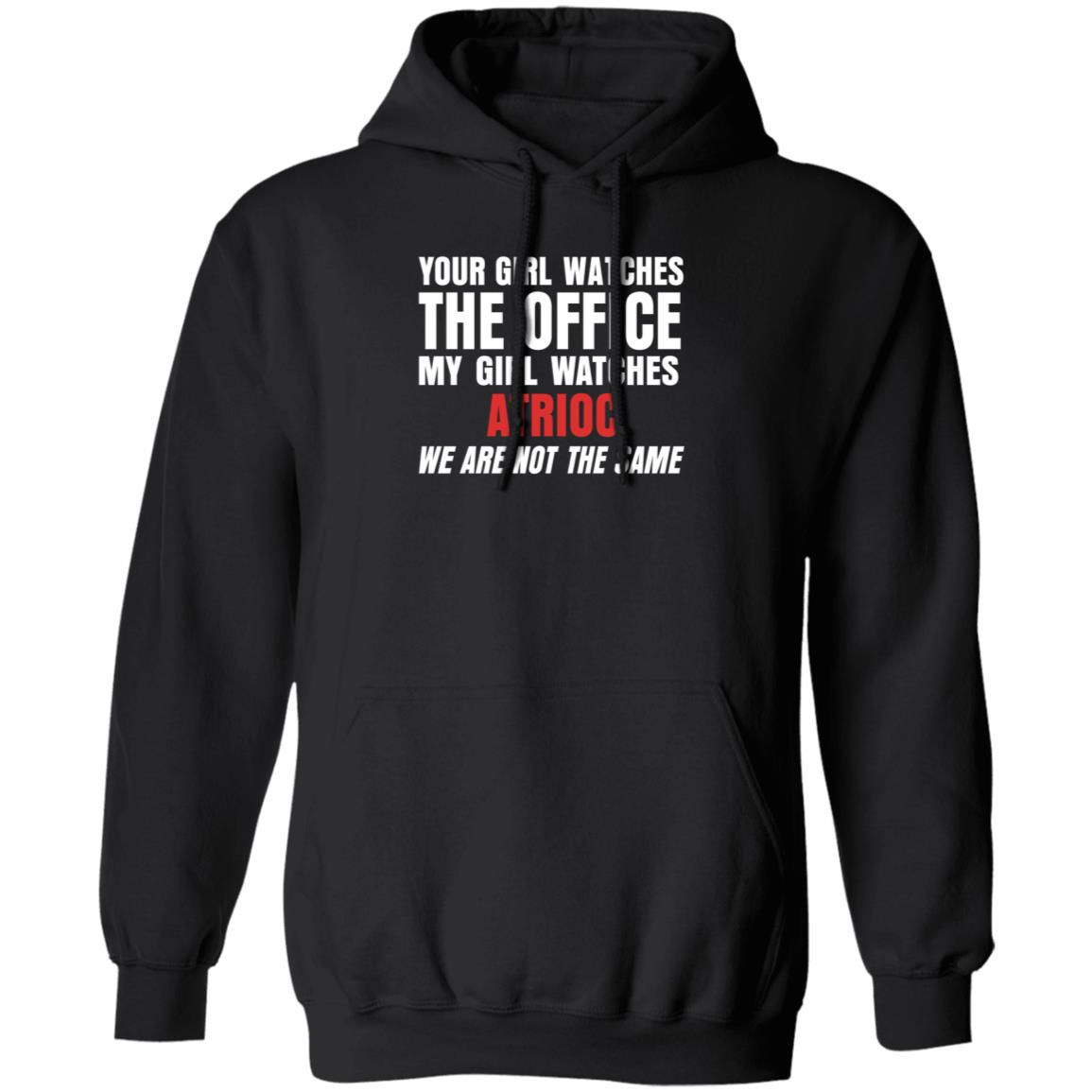 Your Girl Watches The Office My Girl Watches Atrioc We Are Not The Same Shirt Hoodie Sweathsirt - Teechipus