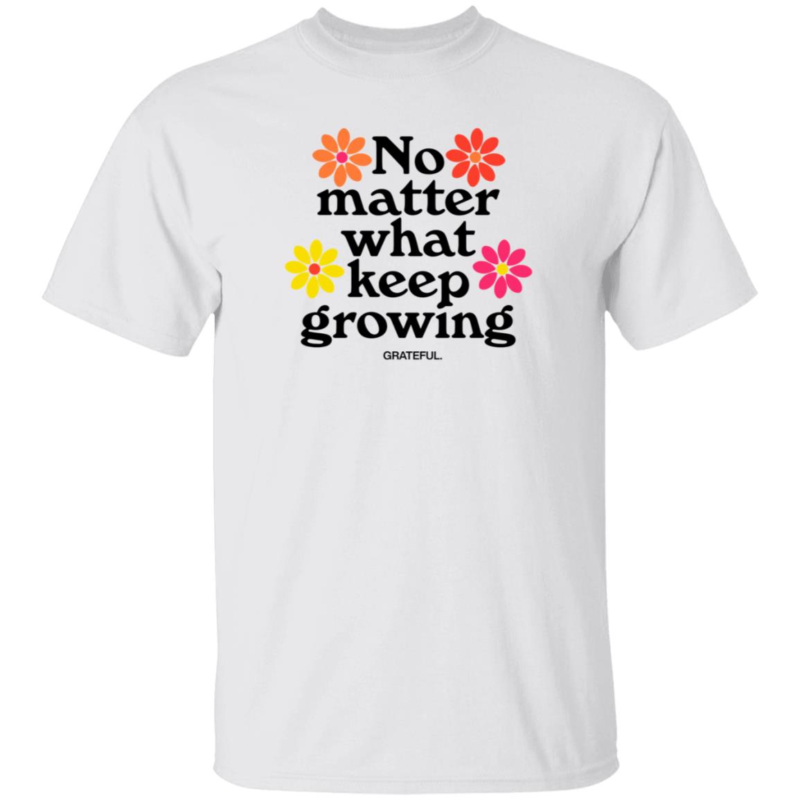 Darren No Matter What Keep Growing Shirt Grateful Apparel - Teechipus