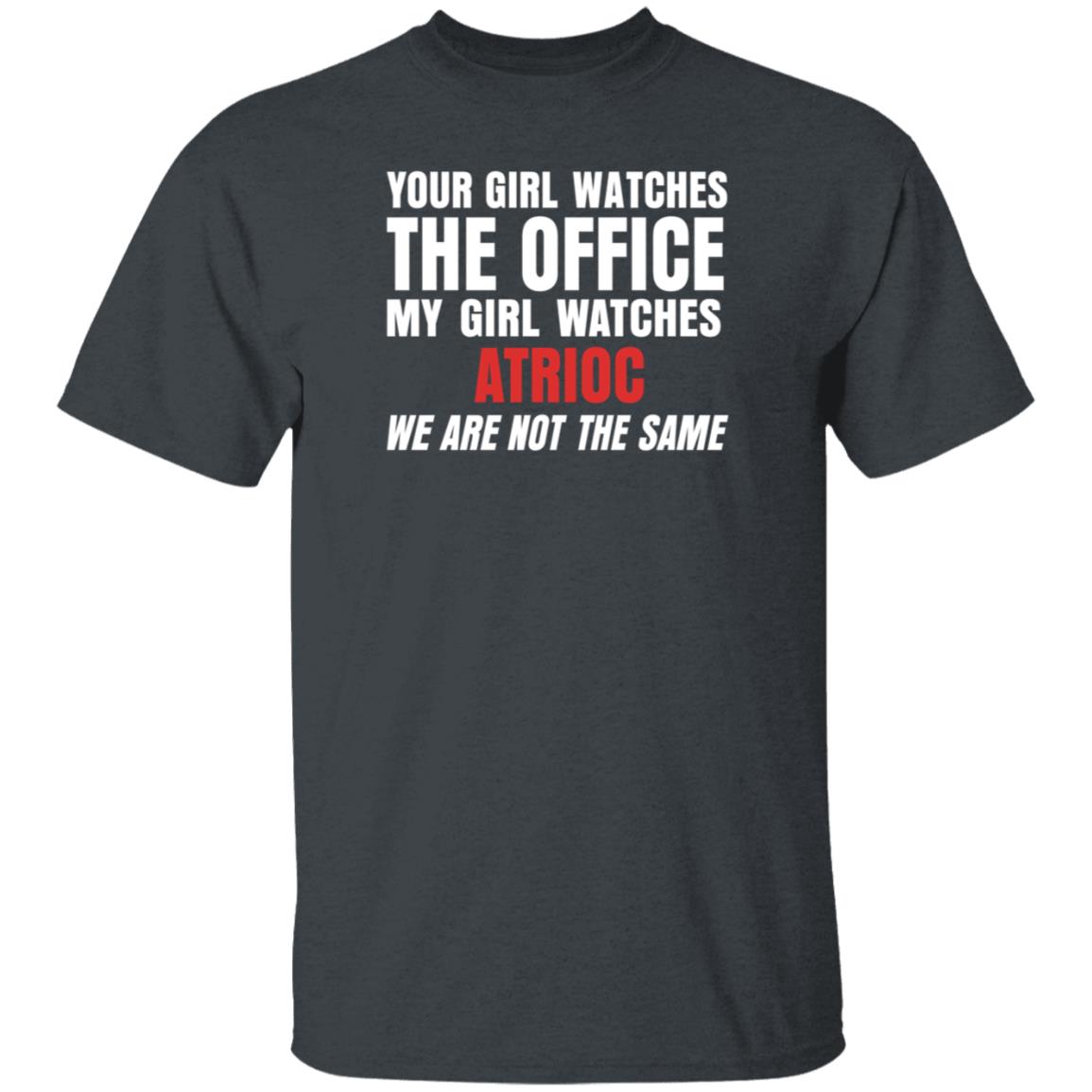 Your Girl Watches The Office My Girl Watches Atrioc We Are Not The Same Shirt Hoodie Sweathsirt - Teechipus