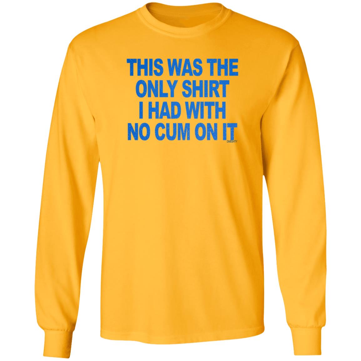 This Was The Only Shirt I Had With No Cum On It Shirt Hoodie Sweatshirt - Teechipus