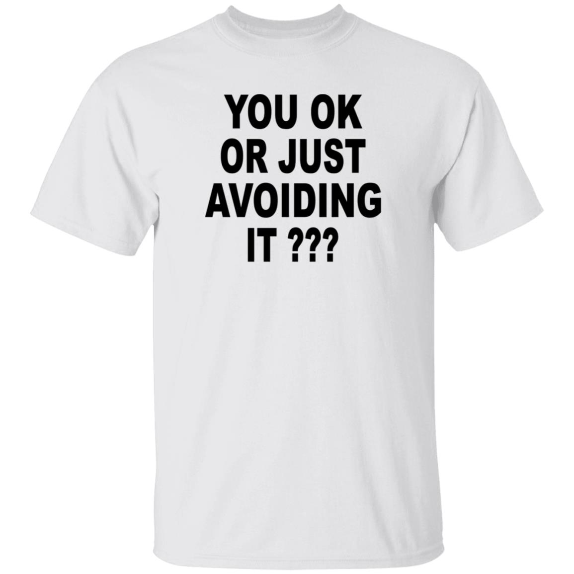 You Ok Or Just Avoiding It Shirt Wnrstweets You Ok Or Just Avoiding It Shirt Hoodie Sweatshirt - Teechipus