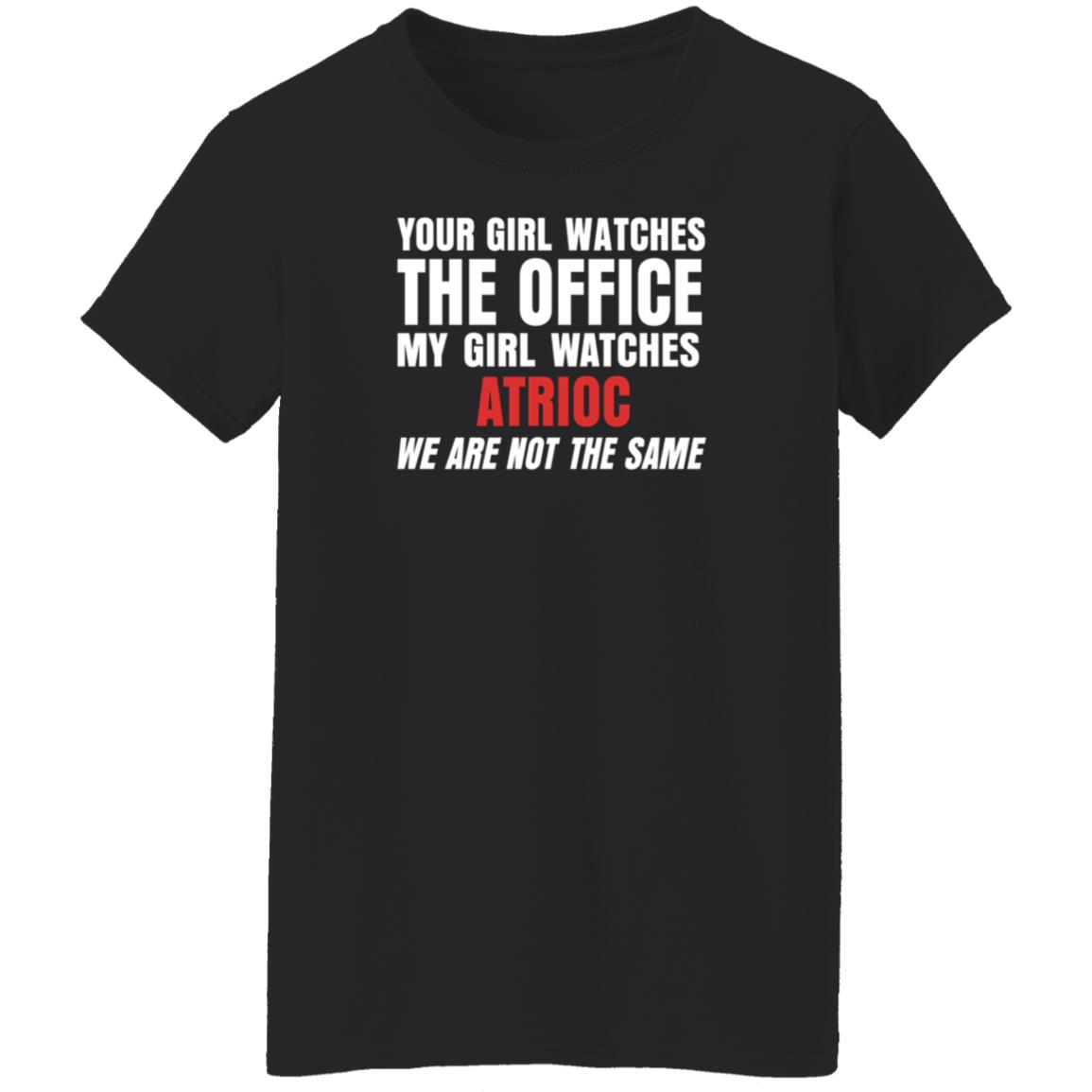 Your Girl Watches The Office My Girl Watches Atrioc We Are Not The Same Shirt Hoodie Sweathsirt - Teechipus