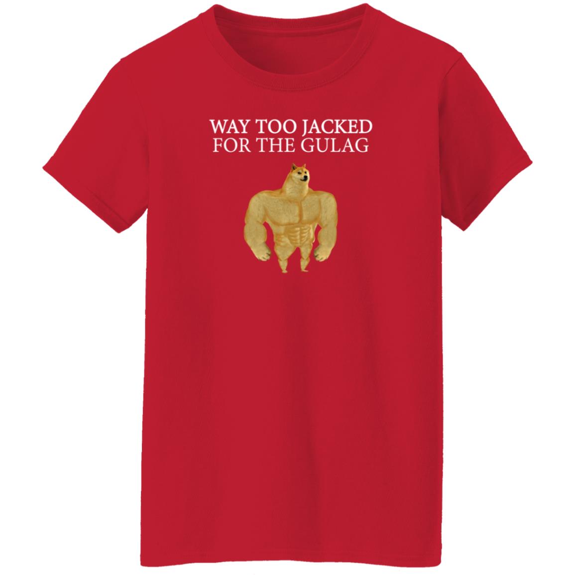 Way Too Jacked For The Gulag Shirt Dreamrare Merch - Teechipus