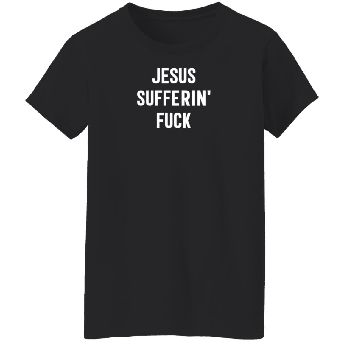 Jesus Sufferin Fuck Shirt Hoodie Sweatshirt - Teechipus