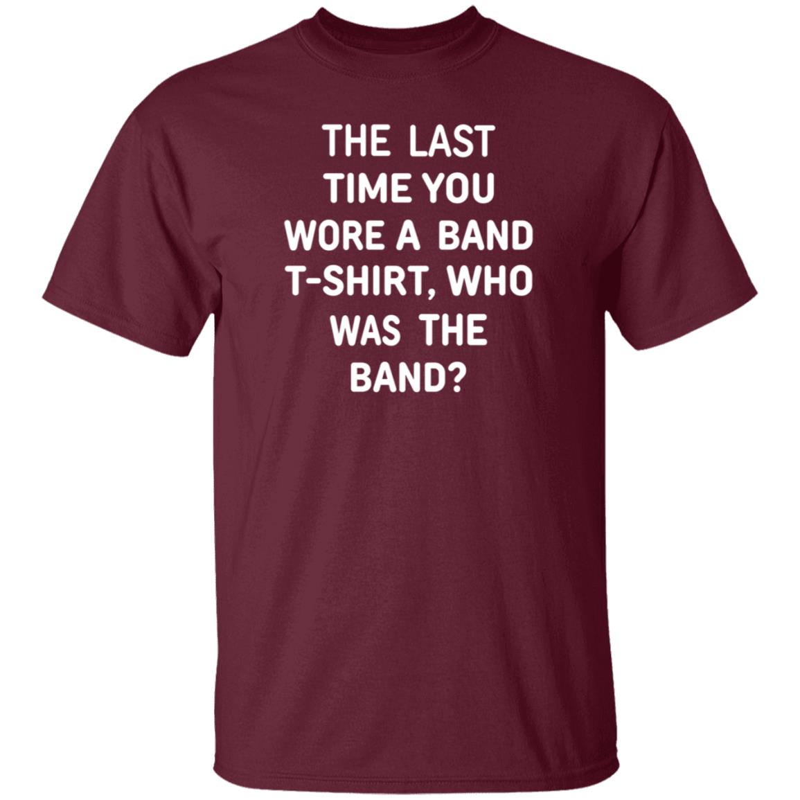 The Last Time You Wore A Band T Shirt Who Was The Band Shirt Hoodie Sweatshirt - Teechipus