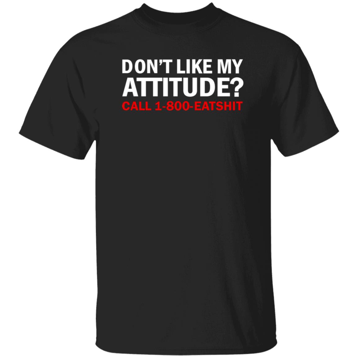 Don't Like My Attitude Call 1 800 Eatshirt Shirt Ws Miranduh - Teechipus