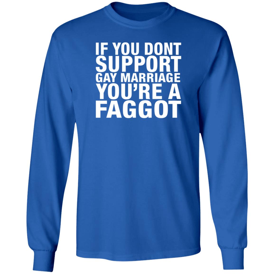 If You Dont Support Gay Marriage You're A Faggot Shirt Hoodie Sweathsirt - Teechipus