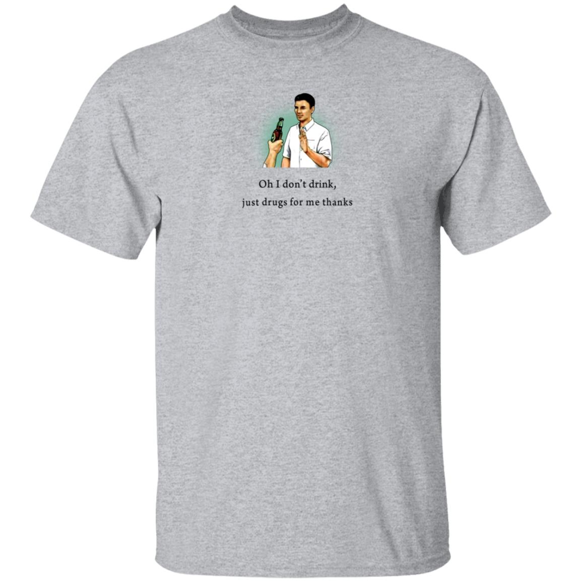 Oh I Don't Drink Just Drugs For Me Thanks Shirt Texas Edm Family - Teechipus