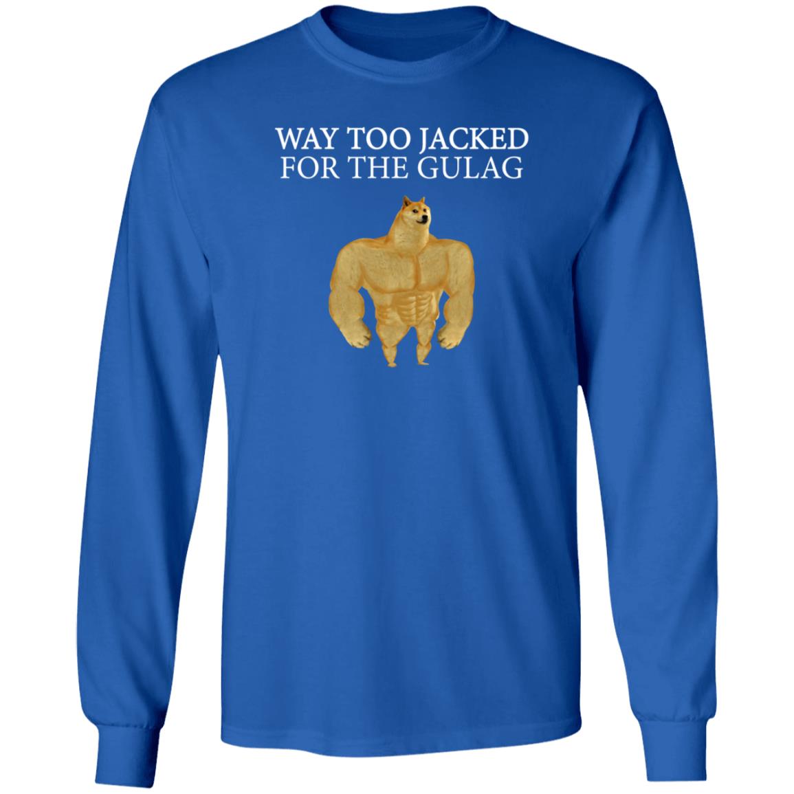 Way Too Jacked For The Gulag Shirt Dreamrare Merch - Teechipus