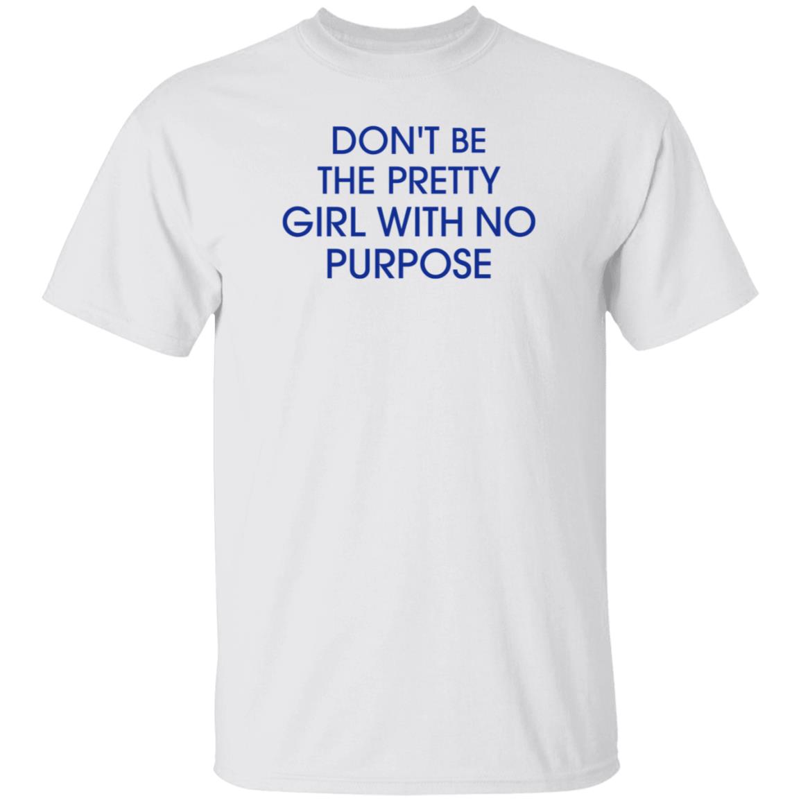 Don't Be The Pretty Girl With No Purpose Shirt Instagramers Ug - Teechipus
