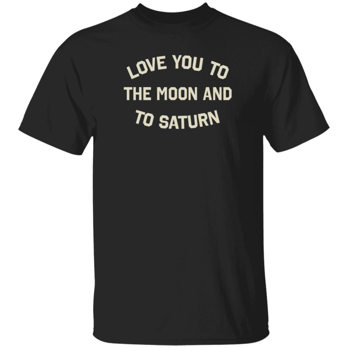 Love You To The Moon And To Saturn Shirt Taylor Swift Store To The Moon And To Saturn Shirt - Teechipus