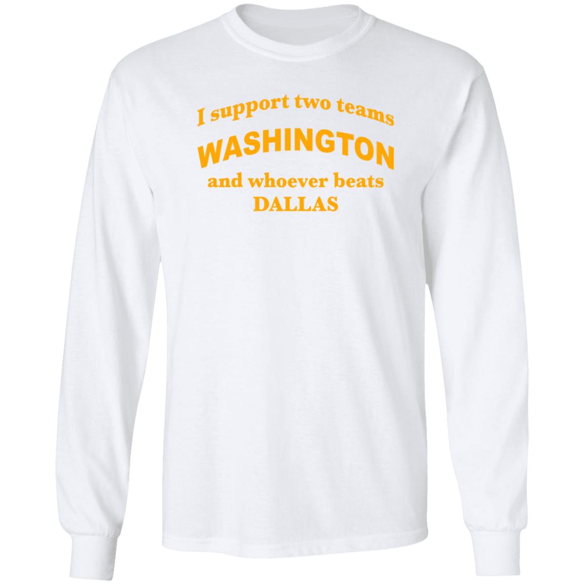 I Support Two Teams Washington And Whoever Beats Dallas Shirt Hoodie Sweatshirt - Teechipus