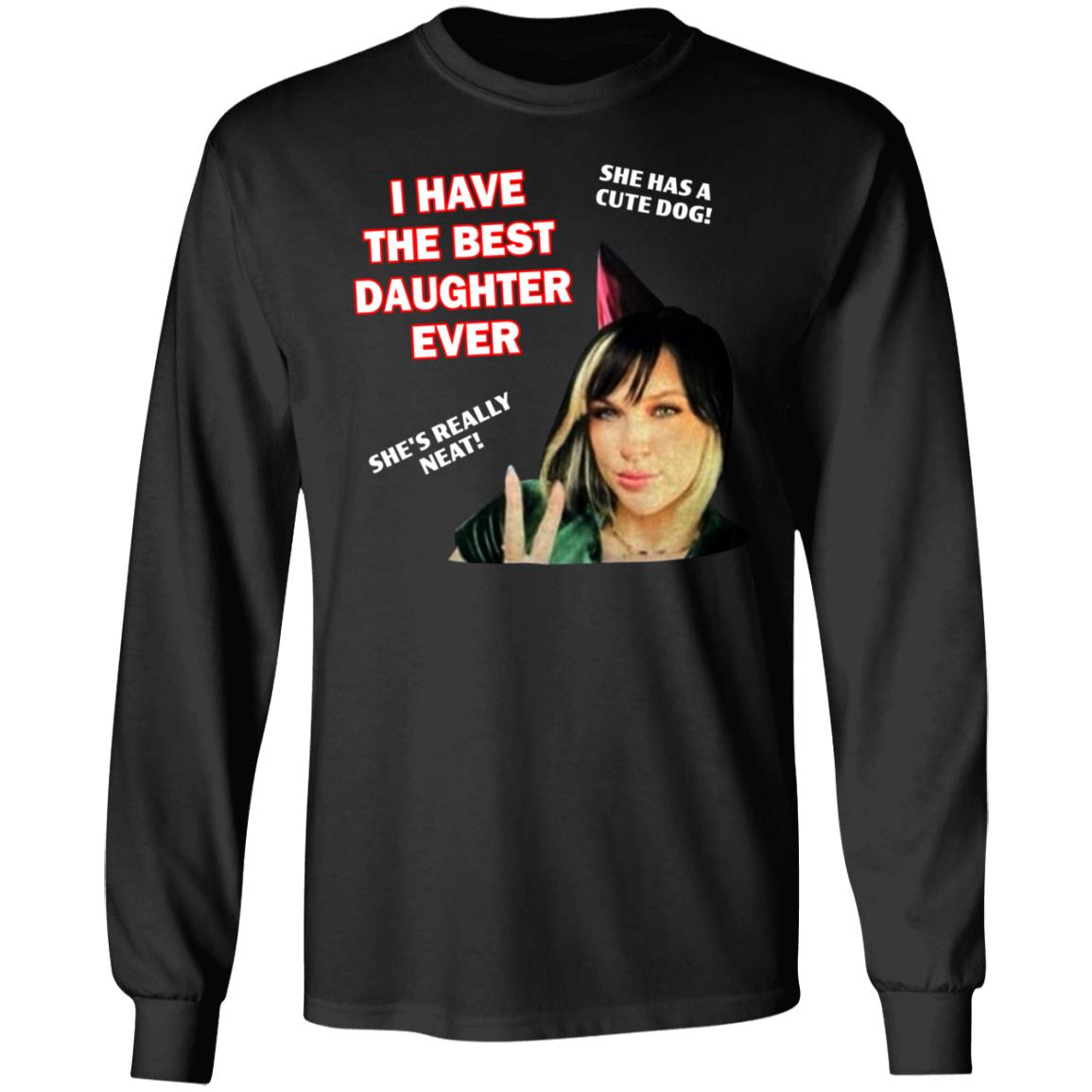 I Have The Best Daughter Ever She Has Cute Dog She's Really Neat Shirt Idiotpeach - Teechipus