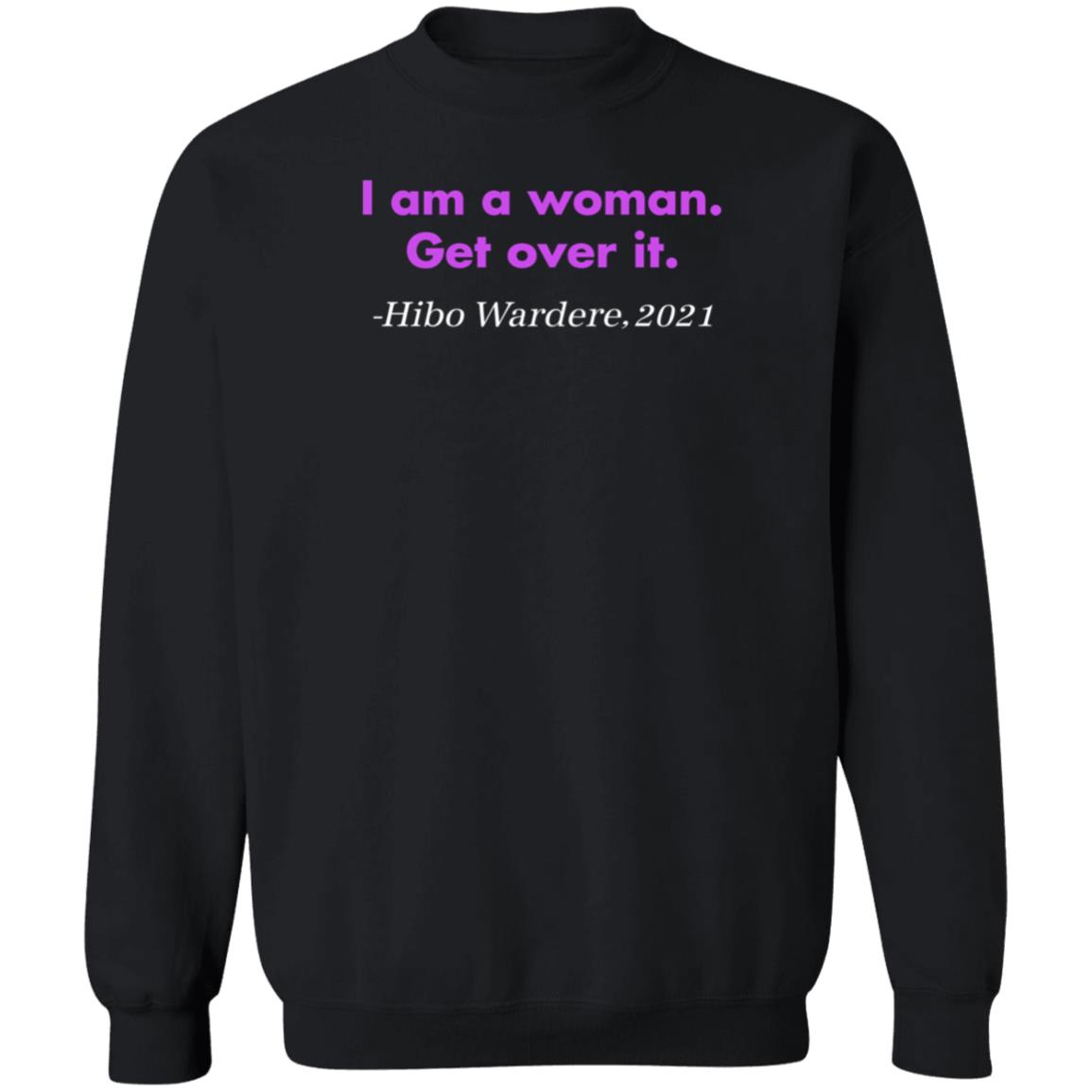 I Am A Woman Get Over It Hibo Wardere 2021 Shirt Hoodie Sweatshirt - Teechipus