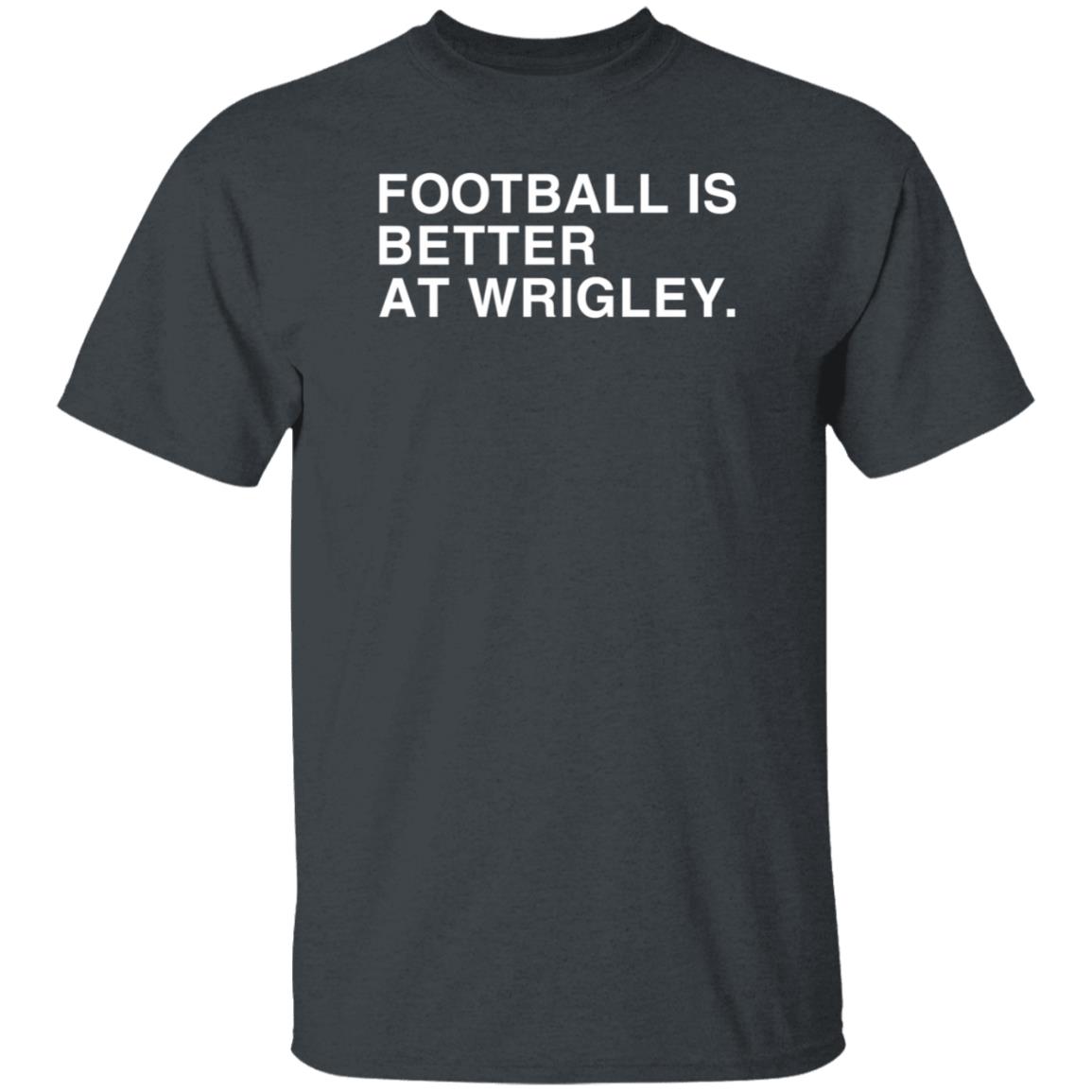 Obvious Shirts Football Is Better At Wrigley Shirt Football Game at Wrigley Shirt - Teechipus