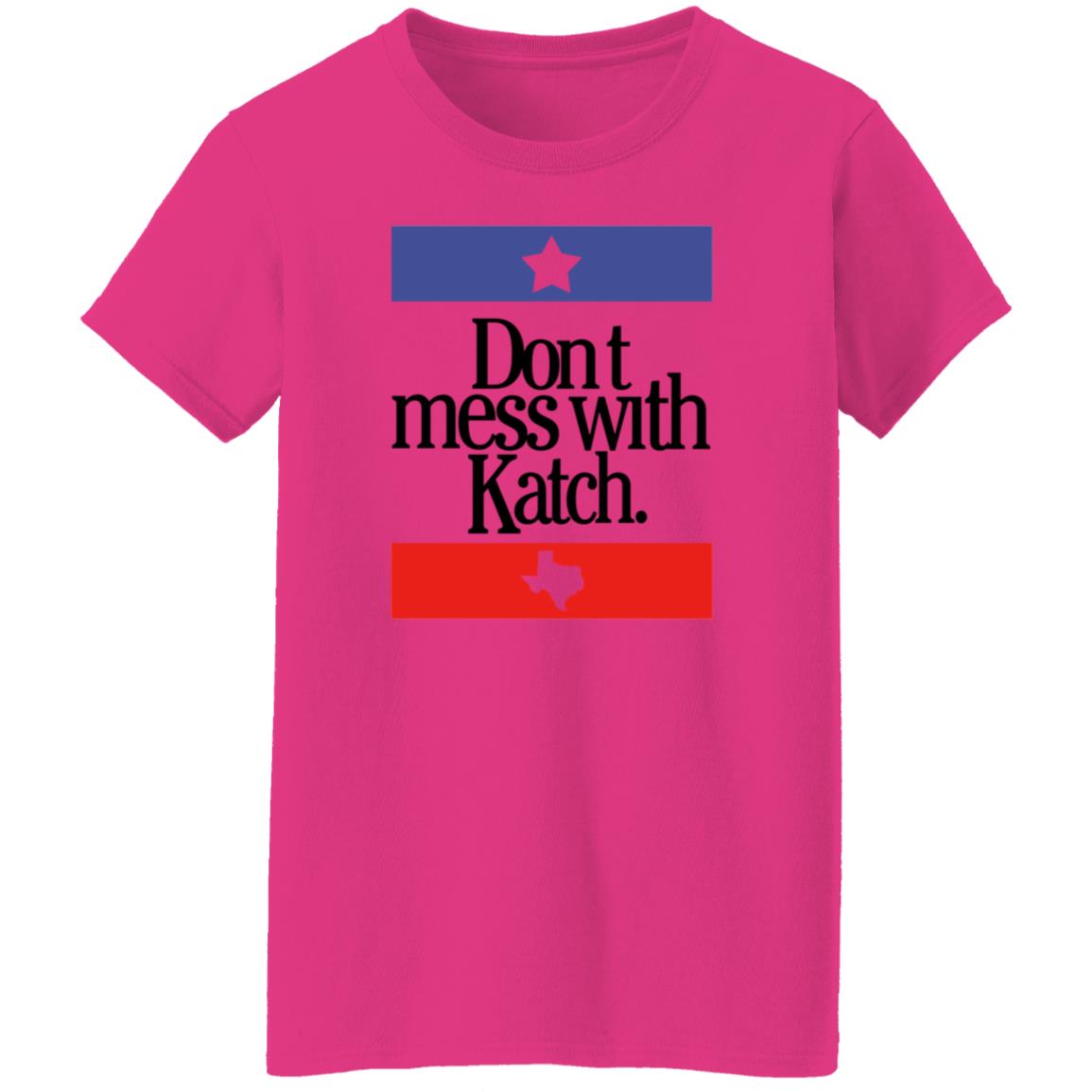 Don't Mess With Katch Texas Shirt Allie Katch Merch - Teechipus