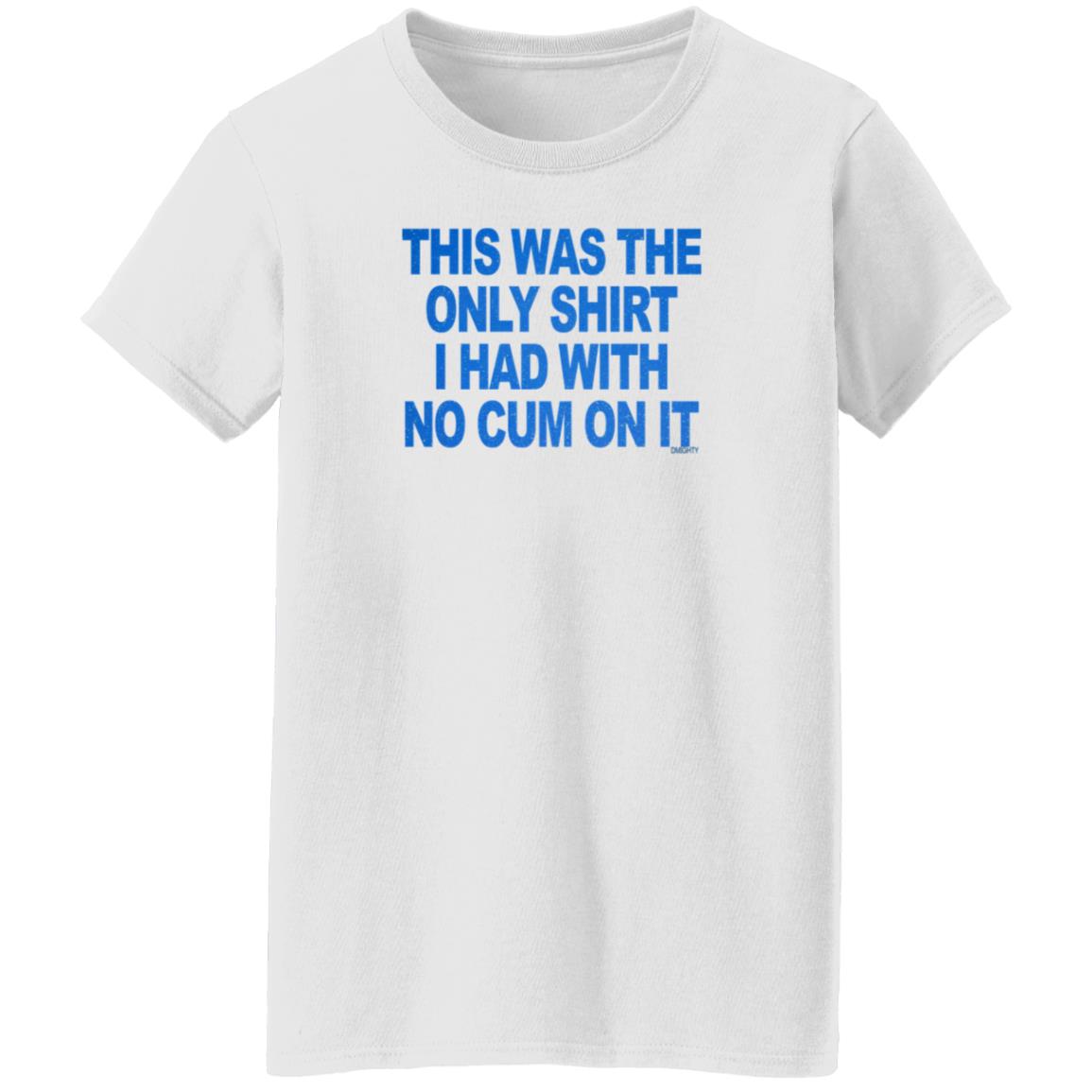This Was The Only Shirt I Had With No Cum On It Shirt Hoodie Sweatshirt - Teechipus