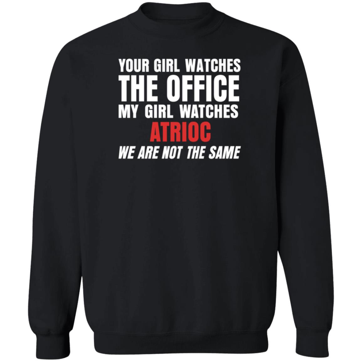 Your Girl Watches The Office My Girl Watches Atrioc We Are Not The Same Shirt Hoodie Sweathsirt - Teechipus