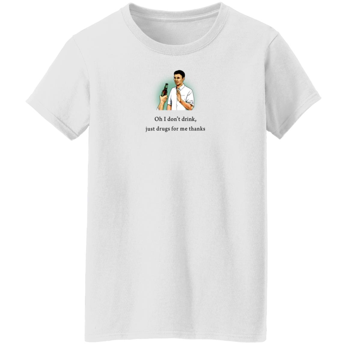 Oh I Don't Drink Just Drugs For Me Thanks Shirt Texas Edm Family - Teechipus