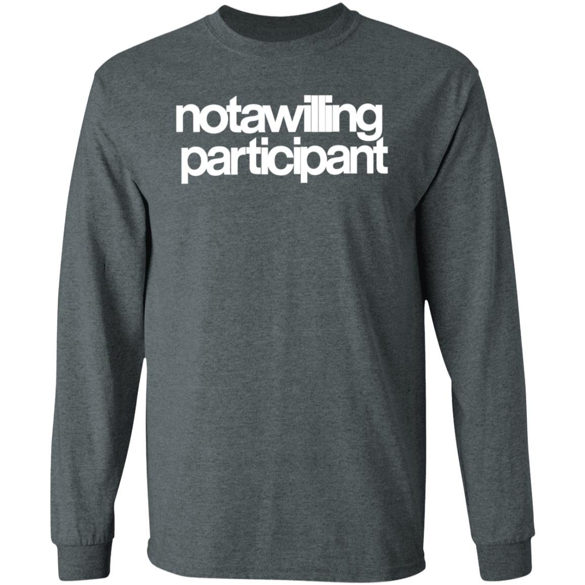 Not A Willing Participant Shirt Dark And Disturbing Merch - Teechipus